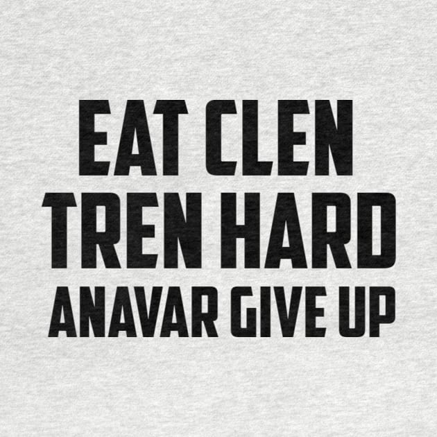 EAT CLEN, TREN HARD, ANAVAR GIVE UP by KENNYKO